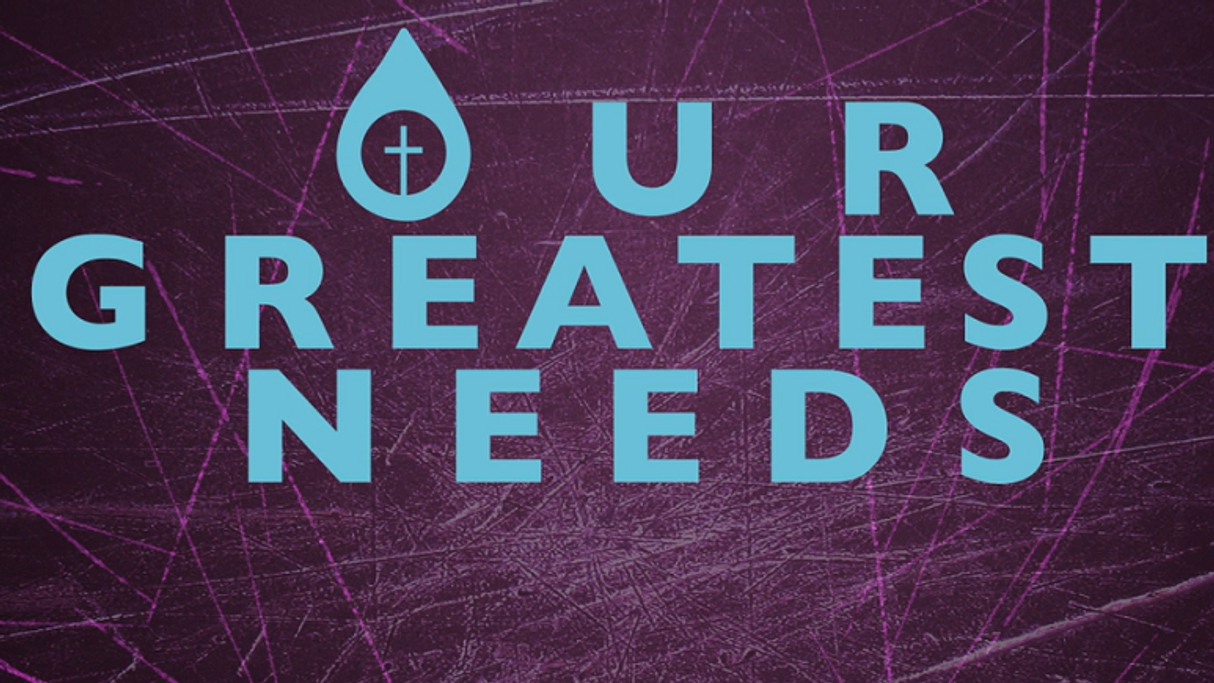 Lent - Our Greatest Needs